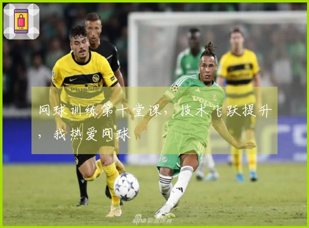 网球训练第十堂课，技术飞跃提升，我热爱网球