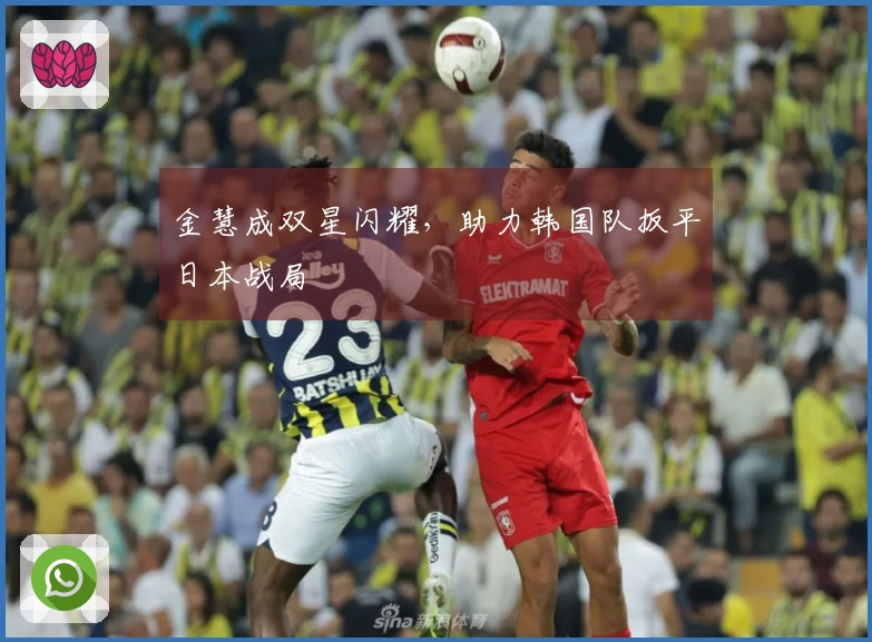 金慧成双星闪耀，助力韩国队扳平日本战局