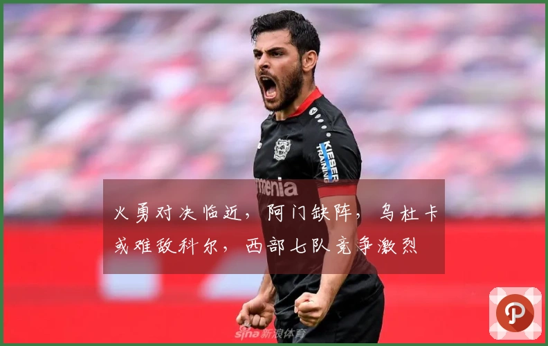 火勇对决临近，阿门缺阵，乌杜卡或难敌科尔，西部七队竞争激烈